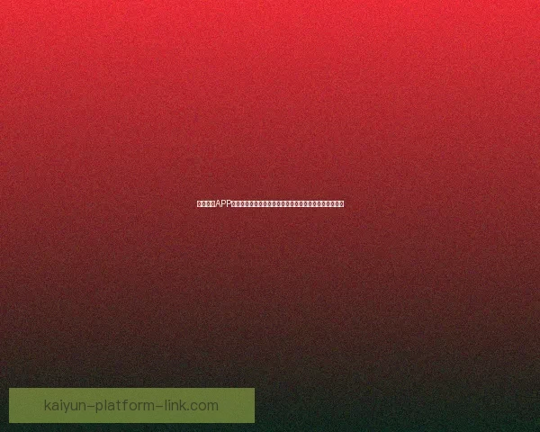 开云体育APP全新升级提供更流畅的体育赛事体验和精准数据分析服务